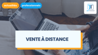 Vente à distance (VAD) : définitions et obligations des professionnels dans les rapports B2C